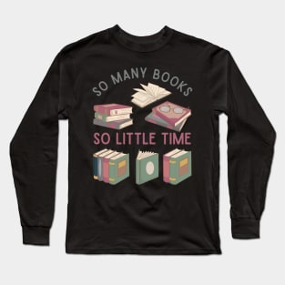 So many books So little time Books makes you bright Bookworm I Love Books Bookoholic Long Sleeve T-Shirt